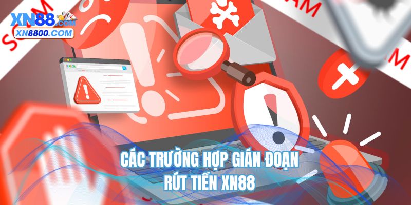Các trường hợp gián đoạn rút tiền XN88