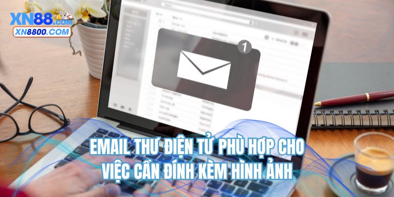 Email thư điện tử phù hợp cho việc cần đính kèm hình ảnh