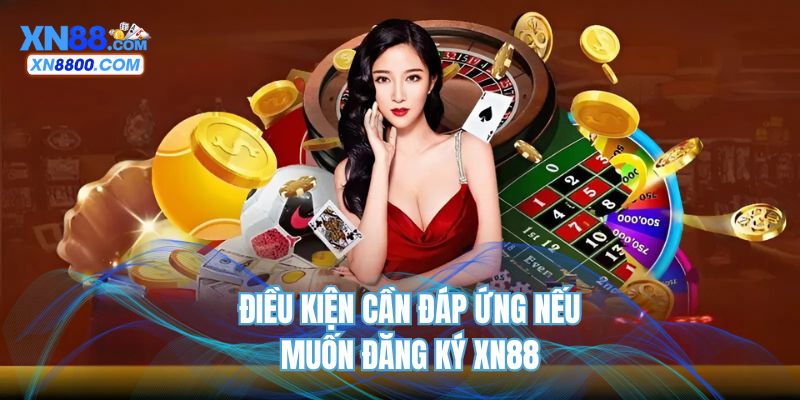 Điều kiện cần đáp ứng nếu muốn đăng ký XN88