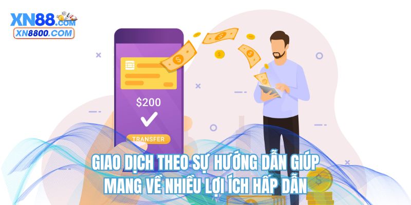 Giao dịch theo sự hướng dẫn giúp mang về nhiều lợi ích hấp dẫn