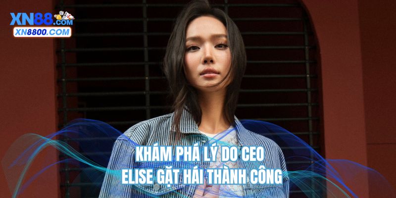 Khám phá lý do CEO Elise gặt hái thành công