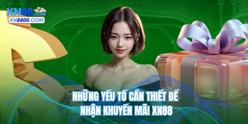 Những yếu tố cần thiết để nhận khuyến mãi XN88
